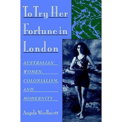 Book: To Try Her Fortune in London: Australian Women, Colonialism and Modernity by Angela Woollacott - with a personalised signing for the winning bidder by the author